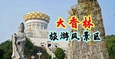 大逼美女被操线上黄片中国浙江-绍兴大香林旅游风景区